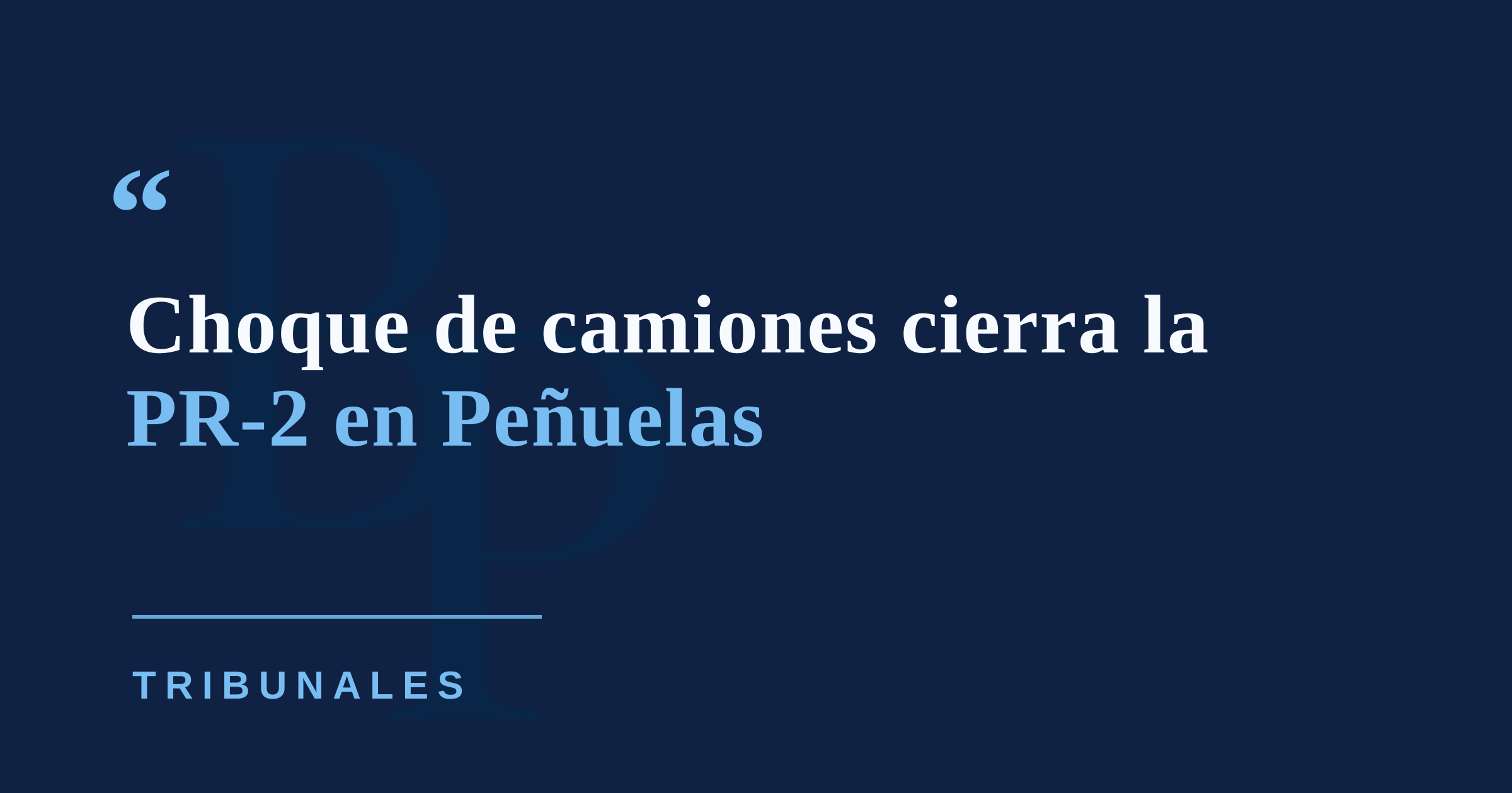 Accidente de dos camiones obliga a cerrar tramo de la PR-2 en Peñuelas