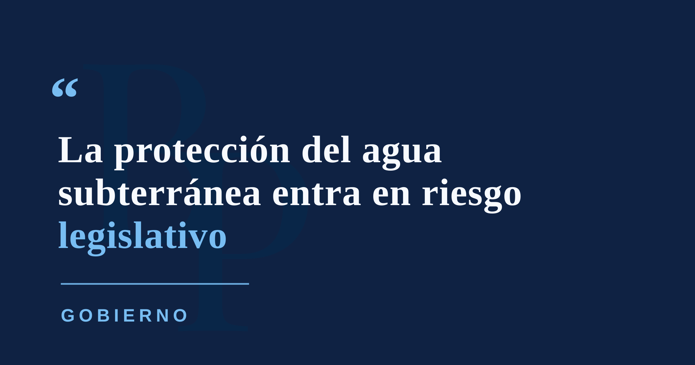 Acuíferos bajo presión: alertan que cambios de ley podrían debilitar protecciones ambientales