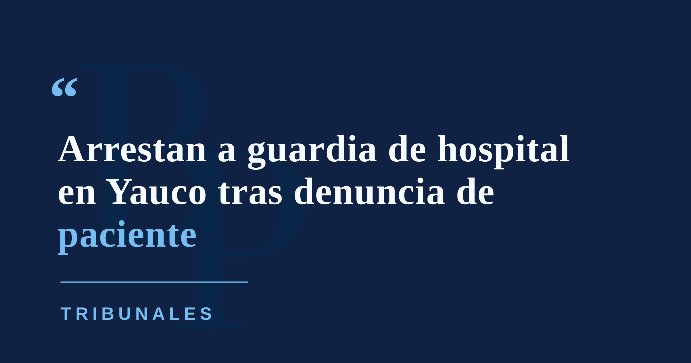 Arrestan a guardia de hospital en Yauco por alegada agresión sexual contra una paciente