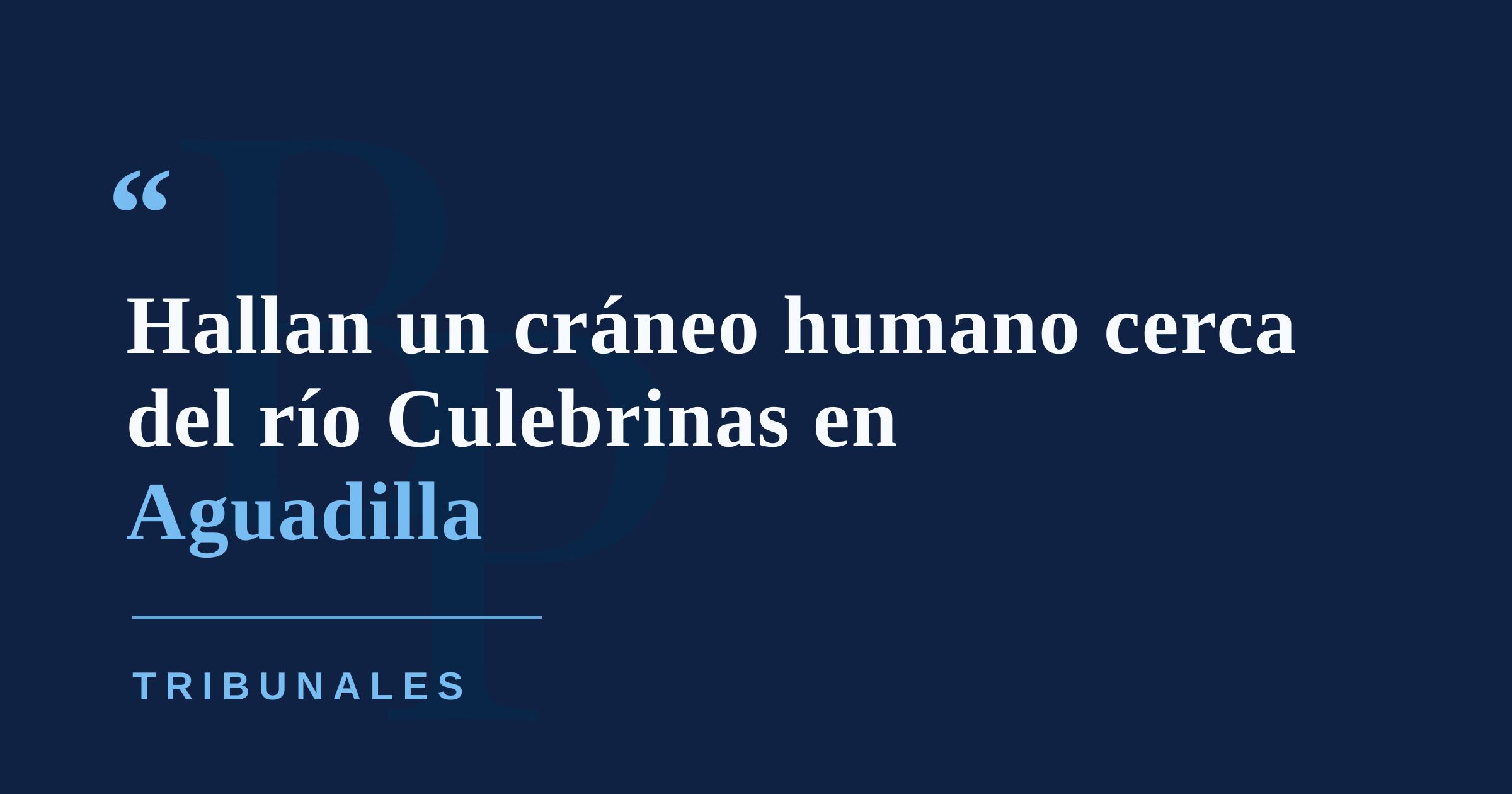 Hallan un cráneo humano cerca del cauce del río Culebrinas en Aguadilla