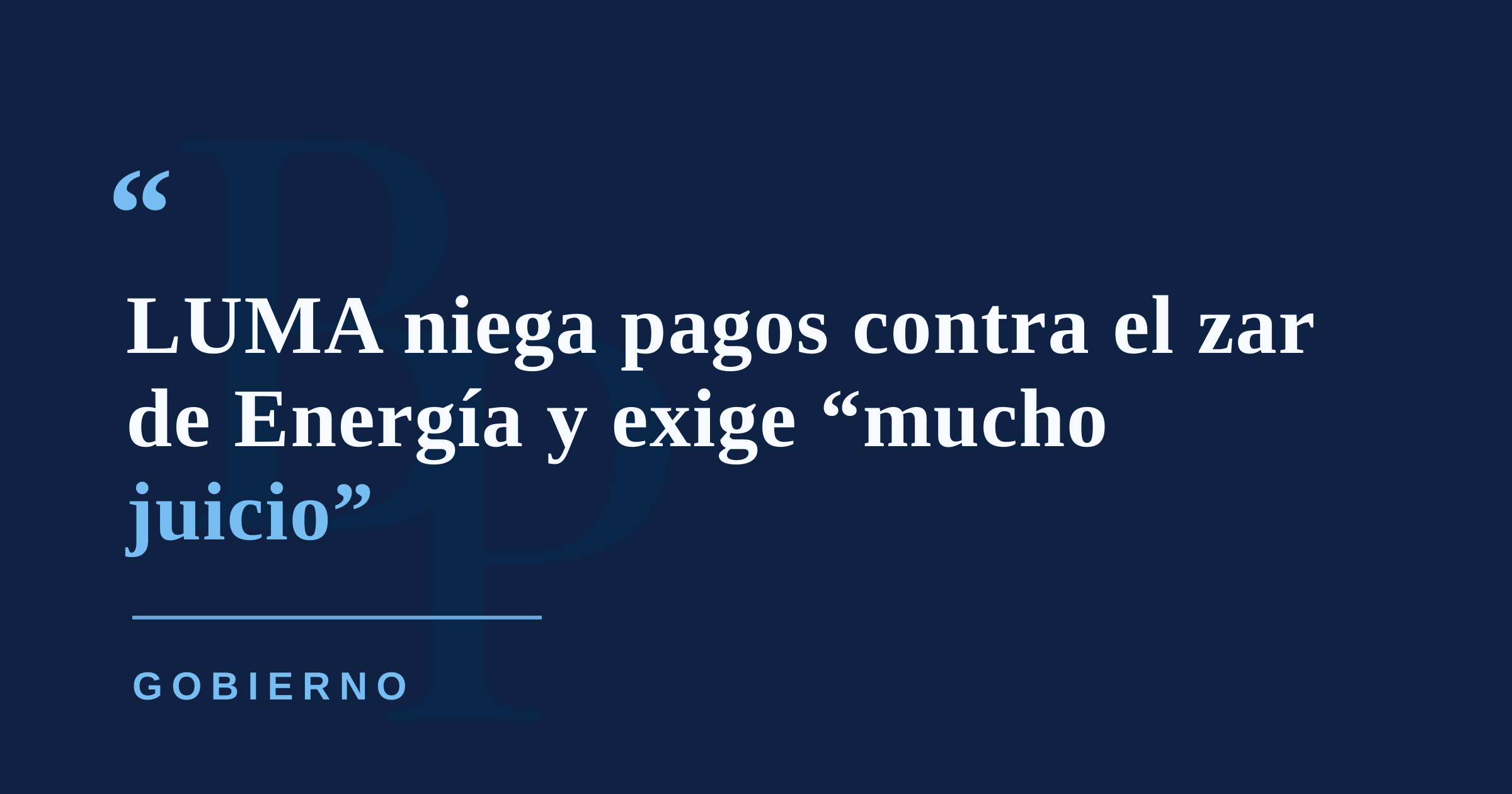 LUMA niega pagos para atacar al zar de Energía y exige “mucho juicio” al Gobierno