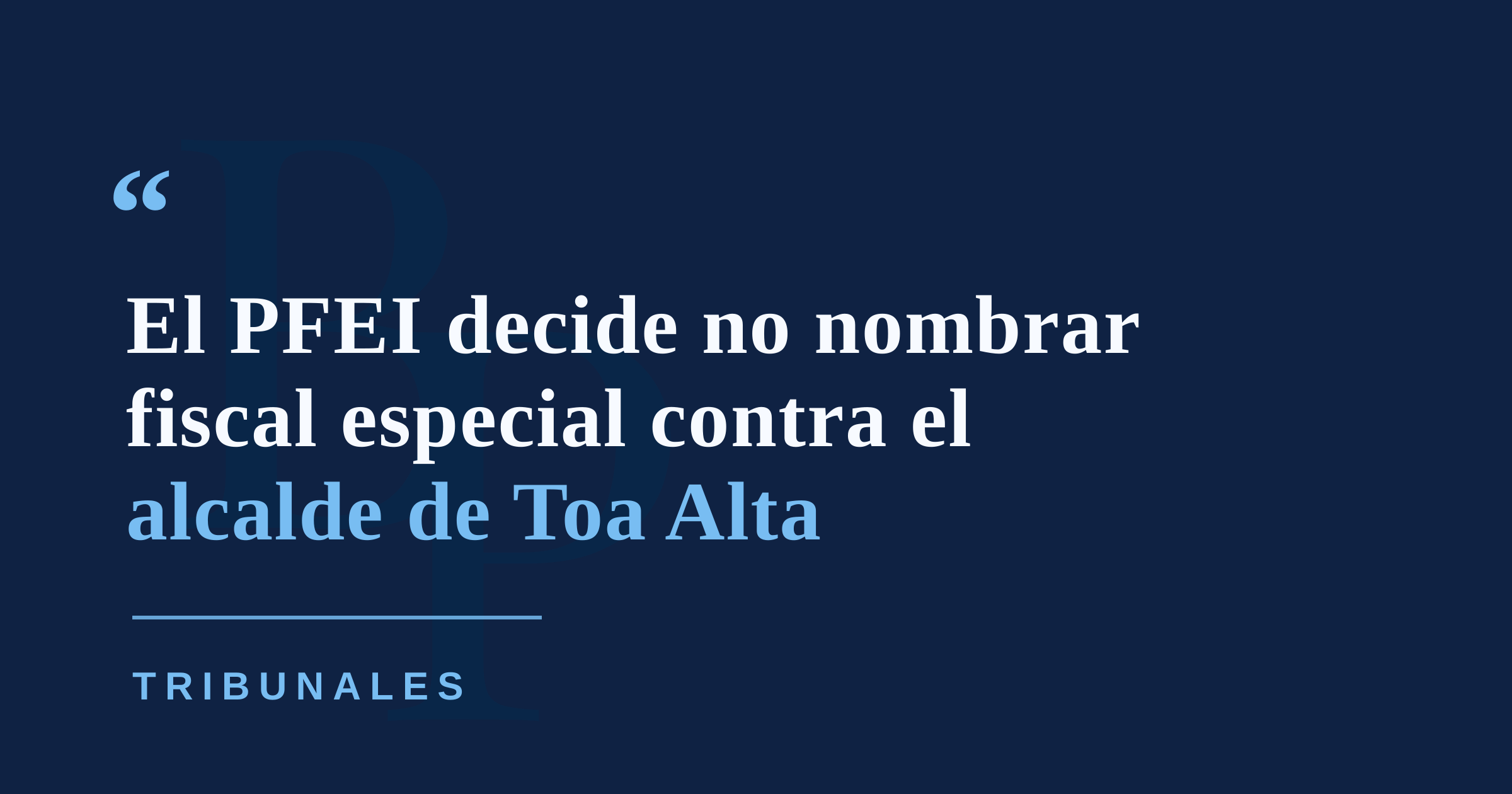 PFEI cierra la puerta a una investigación especial contra el alcalde de Toa Alta