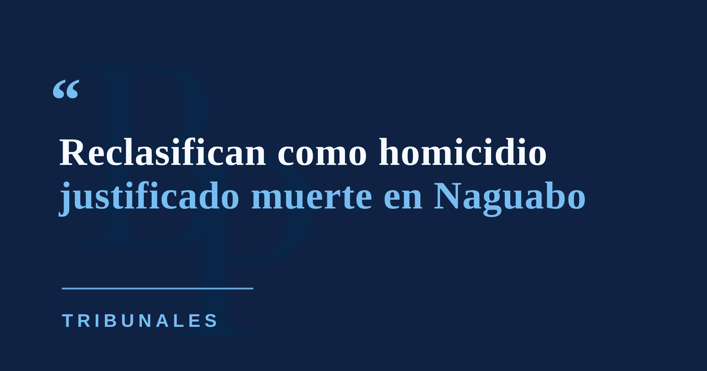 Reclasifican como homicidio justificado muerte de hombre dentro de residencia en Naguabo